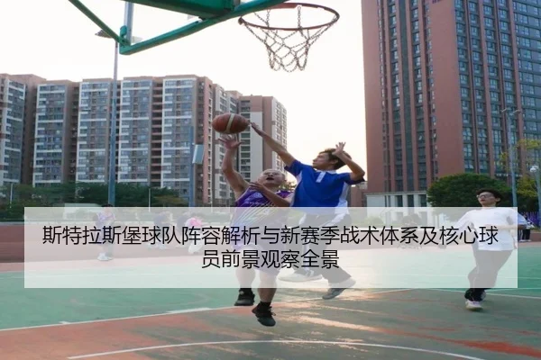 斯特拉斯堡球队阵容解析与新赛季战术体系及核心球员前景观察全景